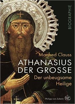 Athanasius Der Große: Der Unbeugsame Heilige