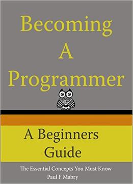 Becoming A Programmer: A Beginner’S Guide