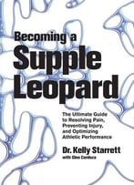 Becoming A Supple Leopard: The Ultimate Guide To Resolving Pain, Preventing Injury, And Optimizing Athletic…
