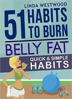 Belly Fat: 51 Quick & Simple Habits To Burn Belly Fat & Tone Abs!