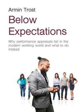 Below Expectations: Why Performance Appraisals Fail In The Modern Working World And What To Do Instead