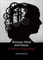 Between Mind And Nature: A History Of Psychology