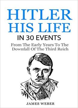 Biography: Adolf Hitler: His Life In 30 Events (Biography Books, Biographies Of Famous People, Biographies And Memoirs)