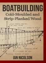 Boatbuilding: Cold-Moulded And Strip-Planked Wood