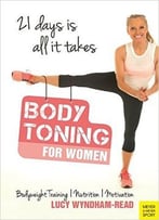 Body Toning For Women: Bodyweight Training - Nutrition - Motivation – 21 Days Is All It Takes