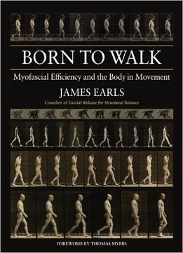 Born To Walk: Myofascial Efficiency And The Body In Movement