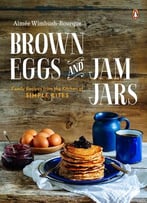Brown Eggs And Jam Jars: Family Recipes From The Kitchen Of Simple Bites