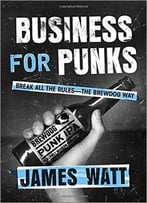 Business For Punks: Break All The Rules–The Brewdog Way