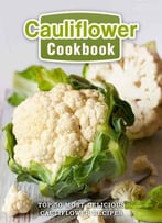 Cauliflower Cookbook: Top 50 Most Delicious Cauliflower Recipes (Superfood Recipes Book 17)