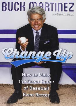 Change Up Intl: How To Make The Great Game Of Baseball Even Better