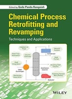 Chemical Process Retrofitting And Revamping: Techniques And Applications