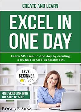 Create And Learn Excel In One Day: Learn Ms Excel In One Day By Creating A Budget Control Spreadsheet