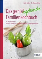 Das Genial Vegetarische Familienkochbuch: Ihr Wochenplaner: Saisonal Einkaufen – Entspannt Kochen – Vergnügt Genießen