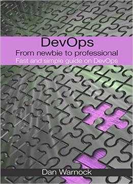 Devops: From Newbie To Professional. Fast And Simple Guide To Devops