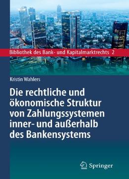 Die Rechtliche Und Okonomische Struktur Von Zahlungssystemen Inner- Und Ausserhalb Des Bankensystems