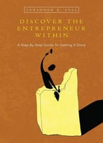 Discover The Entrepreneur Within: A Step-By-Step Guide To Getting It Done