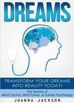 Dreams: Transform Your Dreams Into Reality Today!