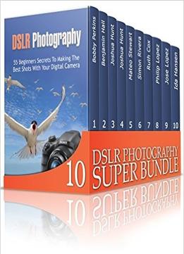 Dslr Photography Super Bundle: Learn How To Use Your Dslr Camera And Take Amazing Photos
