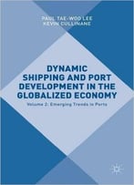 Dynamic Shipping And Port Development In The Globalized Economy: Volume 2: Emerging Trends In Ports