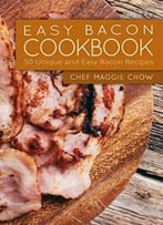 Easy Bacon Cookbook: 50 Unique And Easy Bacon Recipes