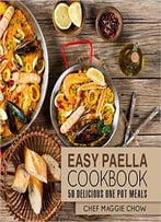 Easy Paella Cookbook: 50 Delicious One-Pot Meals