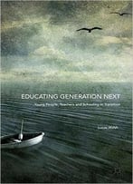 Educating Generation Next: Young People, Teachers And Schooling In Transition