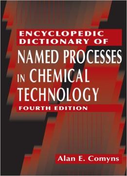 Encyclopedic Dictionary Of Named Processes In Chemical Technology, Fourth Edition