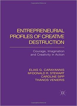 Entrepreneurial Profiles Of Creative Destruction: Courage, Imagination And Creativity In Action