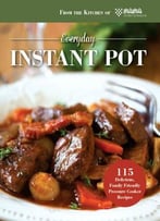 Everyday Instant Pot: 115 Delicious, Family Friendly Pressure Cooker Recipes
