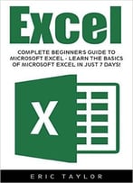 Excel: Complete Beginner’S Guide To Microsoft Excel – Learn The Basics Of Microsoft Excel In Just 7 Days!