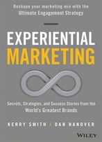 Experiential Marketing: Secrets, Strategies, And Success Stories From The World’S Greatest Brands