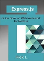 Express.Js: Guide Book On Web Framework For Node.Js