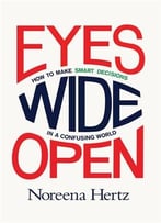 Eyes Wide Open: How To Make Smart Decisions In A Confusing World