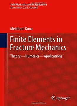 Finite Elements In Fracture Mechanics: Theory – Numerics – Applications