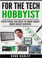 For The Tech Hobbyist: Everything You Need To Know About Home Based Servers