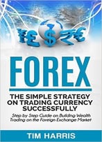 Forex: The Simple Strategy On Trading Currency Successfully