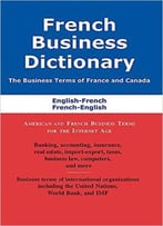 French Business Dictionary: The Business Terms Of France And Canada, French-English, English-French