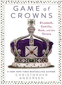 Game Of Crowns: Elizabeth, Camilla, Kate, And The Throne