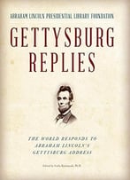 Gettysburg Replies: The World Responds To Abraham Lincoln’S Gettysburg Address