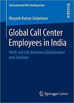 Global Call Center Employees In India: Work And Life Between Globalization And Tradition