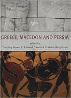 Greece, Macedon And Persia: Studies In Social, Political And Military History In Honour Of Waldemar Heckel