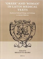 Greek And ‘Roman’ In Latin Medical Texts: Studies In Cultural Change And Exchange In Ancient Medicine