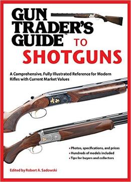 Gun Trader’S Guide To Shotguns: A Comprehensive, Fully Illustrated Reference For Modern Shotguns With Current Market Values