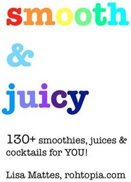 Healthy Recipes For Smoothies & Juices: Smooth & Juicy – 130+ Smoothies, Juices & Cocktails For You!