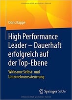 High Performance Leader – Dauerhaft Erfolgreich Auf Der Top-Ebene: Wirksame Selbst- Und Unternehmenssteuerung