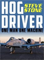 Hog Driver: One Man One Machine: A-10 Thunderbolt Ii