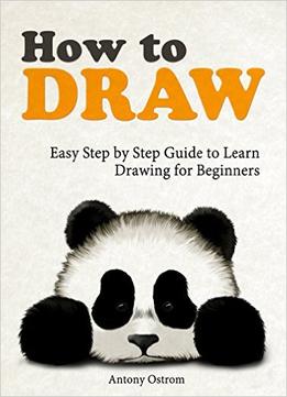 How To Draw: Easy Step By Step Guide To Learn Drawing For Beginners (How To Draw, How To Draw Cool Things, Learn How To Draw)
