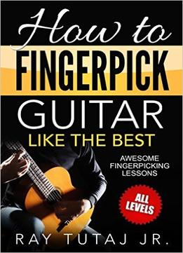How To Fingerpick Guitar Like The Best: Awesome Fingerpicking Lessons
