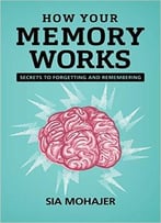 How Your Memory Works: Secrets To Forgetting And Remembering
