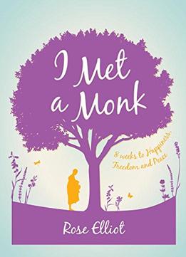 I Met A Monk: 8 Weeks To Happiness, Freedom And Peace